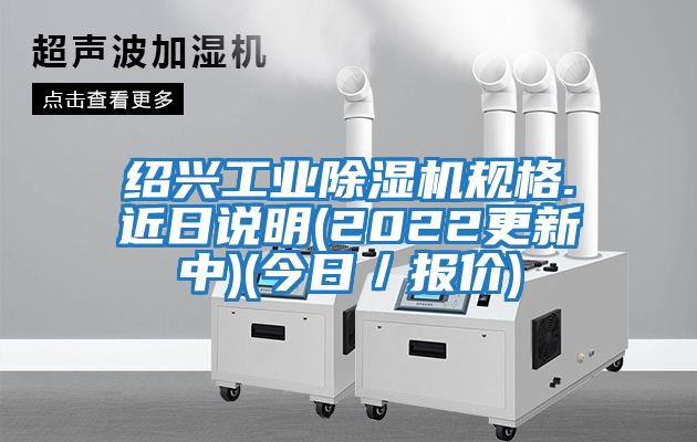 紹興工業除濕機規格.近日說明(2022更新中)(今日／報價)