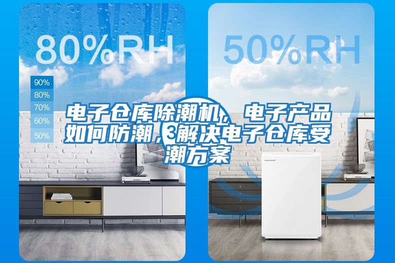 電子倉庫除潮機，電子產品如何防潮，解決電子倉庫受潮方案