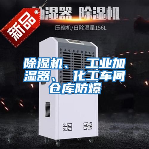 除濕機、 工業加濕器、 化工車間倉庫防爆