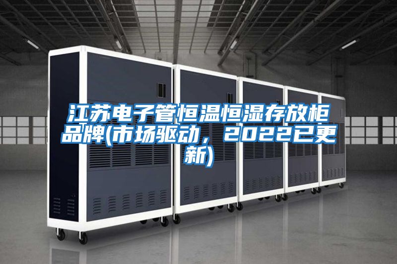 江蘇電子管恒溫恒濕存放柜品牌(市場(chǎng)驅(qū)動(dòng)，2022已更新)