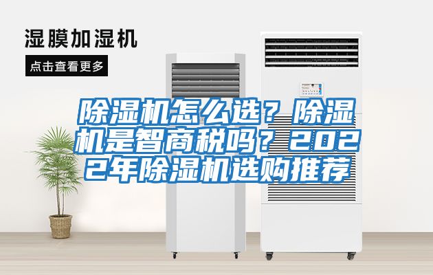 除濕機(jī)怎么選？除濕機(jī)是智商稅嗎？2022年除濕機(jī)選購(gòu)?fù)扑]