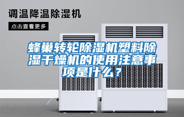 蜂巢轉(zhuǎn)輪除濕機塑料除濕干燥機的使用注意事項是什么？