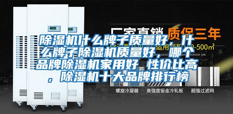 除濕機什么牌子質量好，什么牌子除濕機質量好，哪個品牌除濕機家用好 性價比高，除濕機十大品牌排行榜