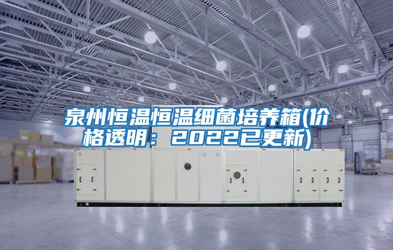 泉州恒溫恒溫細菌培養箱(價格透明：2022已更新)
