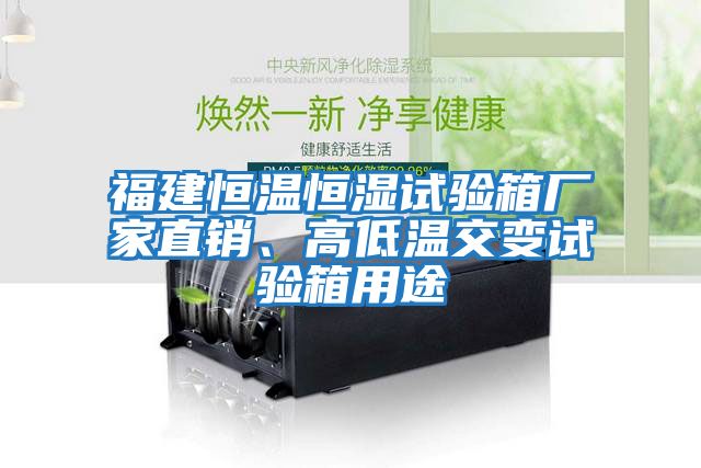 福建恒溫恒濕試驗箱廠家直銷、高低溫交變試驗箱用途