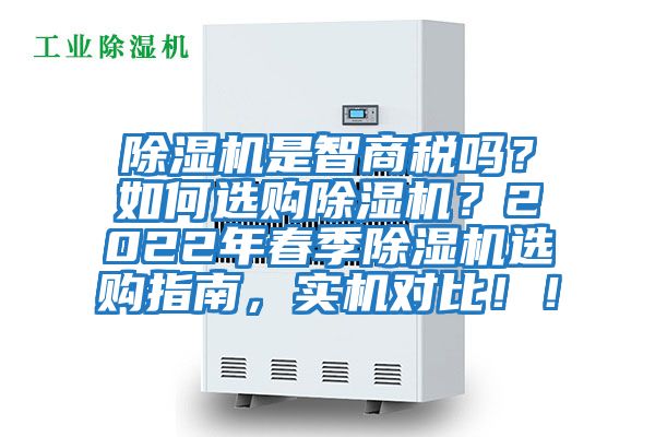 除濕機(jī)是智商稅嗎？如何選購(gòu)除濕機(jī)？2022年春季除濕機(jī)選購(gòu)指南，實(shí)機(jī)對(duì)比！！