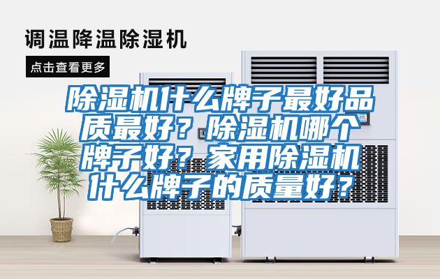 除濕機什么牌子最好品質(zhì)最好？除濕機哪個牌子好？家用除濕機什么牌子的質(zhì)量好？