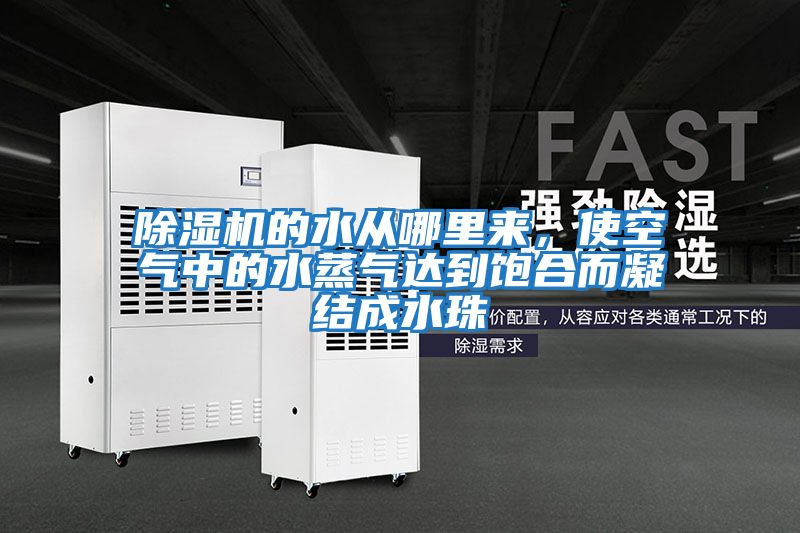 除濕機(jī)的水從哪里來(lái)，使空氣中的水蒸氣達(dá)到飽合而凝結(jié)成水珠