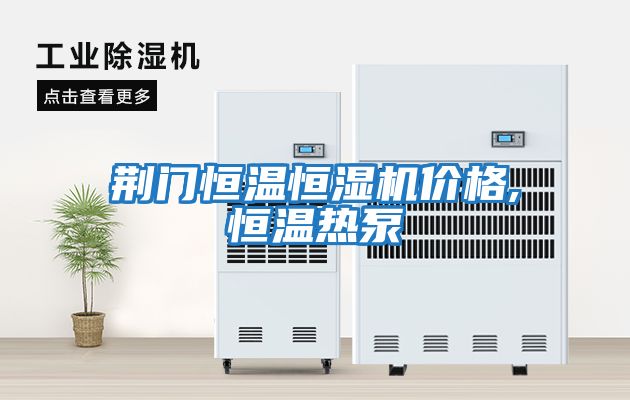 荊門恒溫恒濕機(jī)價格,恒溫?zé)岜?></div>
								<div   id=