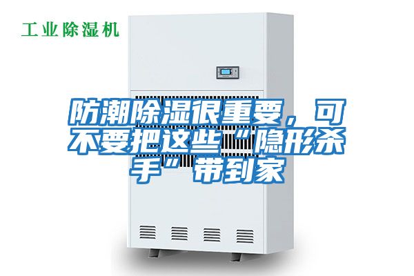 防潮除濕很重要，可不要把這些“隱形殺手”帶到家